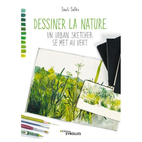 Dessiner la nature - Manuel pour dessiner le végétal et peindre au vert : forêts, paysages urbains, décors naturels, plantes d'i