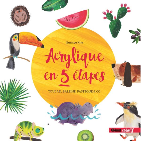 Acrylique en 5 étapes - Une soixantaine de modèles (animaux, plantes, fruits...) - Kim Eunhye - Livre